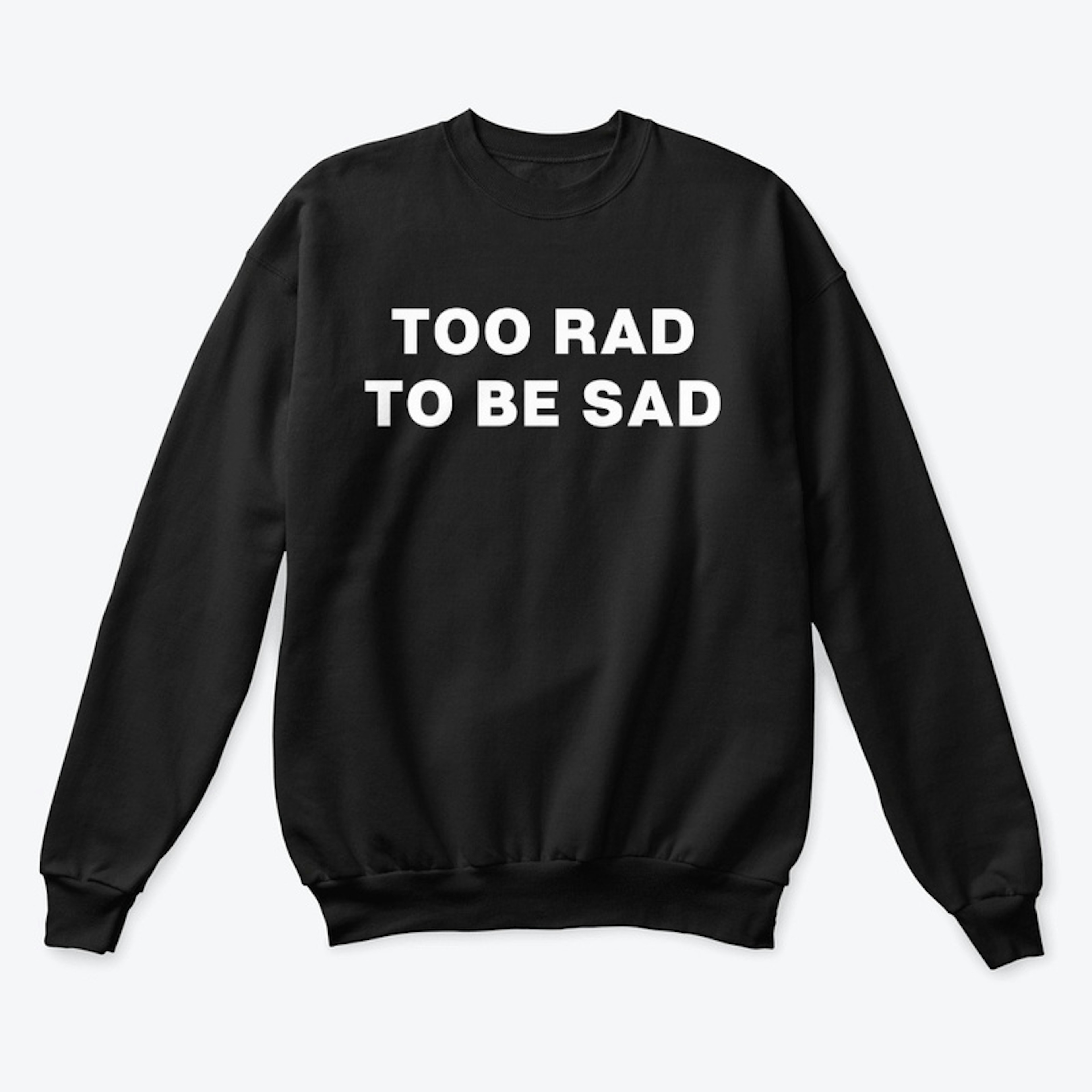 Too Rad to be Sad
