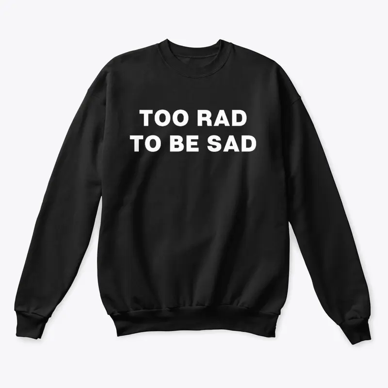 Too Rad to be Sad